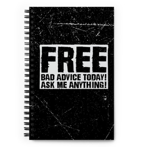 GIVING FREE BAD ADVICE TODAY — ASK ME ANYTHING! — Sprial Notebook