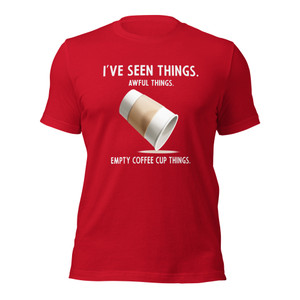 I've Seen Things. Awful Things. Empty Coffee Cup Things.(white text) I've Seen Things. Awful Things. Empty Coffee Cup Things.(white text)