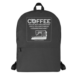 COFFEE - NOT ENOUGH UNTIL YOU CAN THREAD A SEWING MACHINE — Backpack COFFEE - NOT ENOUGH UNTIL YOU CAN THREAD A SEWING MACHINE — Backpack