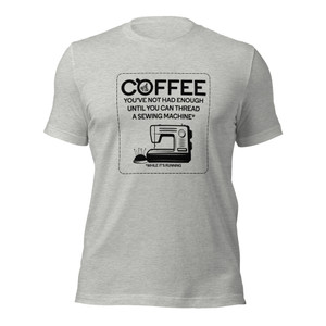 COFFEE - NOT ENOUGH UNTIL YOU CAN THREAD A SEWING MACHINE (blk design)