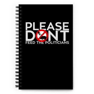 PLEASE DON'T FEED THE POLITICIANS — Spiral notebook PLEASE DON'T FEED THE POLITICIANS — Spiral notebook