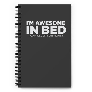 I'M AWESOME IN BED — I CAN SLEEP FOR HOURS — Spiral notebook