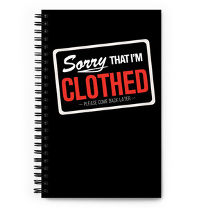 SORRY I'M THAT I'M CLOTHED - PLEASE COME BACK LATER — Spiral notebook