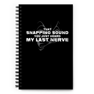 That Snapping Sound You Just Heard — My Last Nerve — Spiral notebook