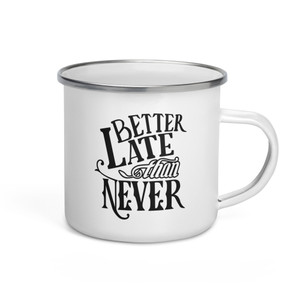 BETTER LATE THAN NEVER — Enamel Mug