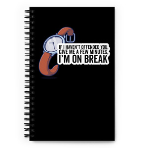 If I haven't Offended You Give Me A Minute I'm On Break — Spiral notebook
