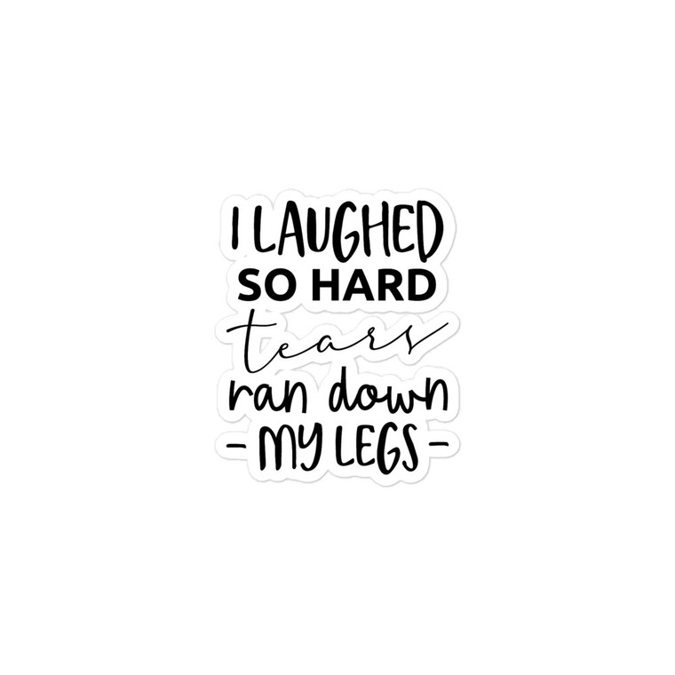I Laughed So Hard Tears Ran Down My Legs — Bubble-free stickers
