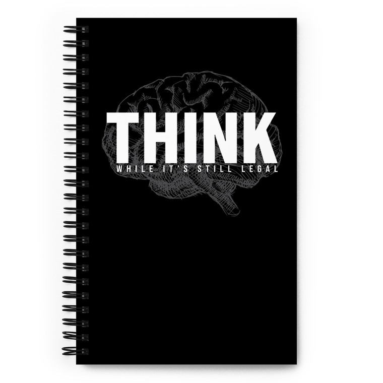 THINK — While It's Still Legal — Spiral notebook