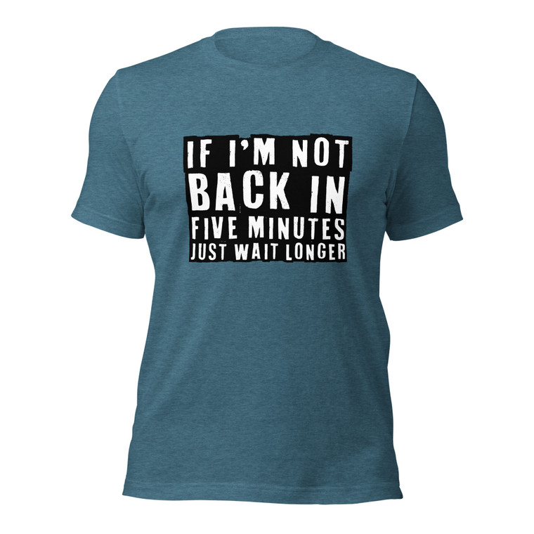 IF IâM NOTBACK INFIVE MINUTES JUST WAIT LONGER (wht on blk)