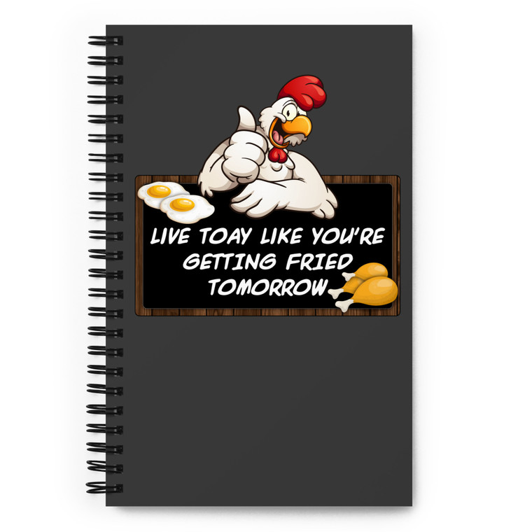 LIVE TODAY LIKE YOU'RE GETTING FRIED TOMORROW — Spiral notebook