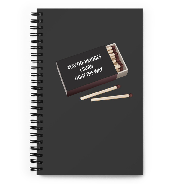 MAY THE BRIDGES I BURN LIGHT THE WAY — Spiral notebook