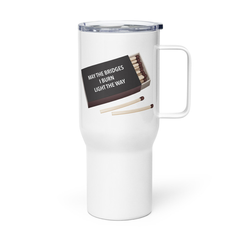MAY THE BRIDGES I BURN LIGHT THE WAY — Metal Tumbler