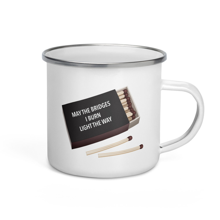 MAY THE BRIDGES I BURN LIGHT THE WAY — Enamel Mug