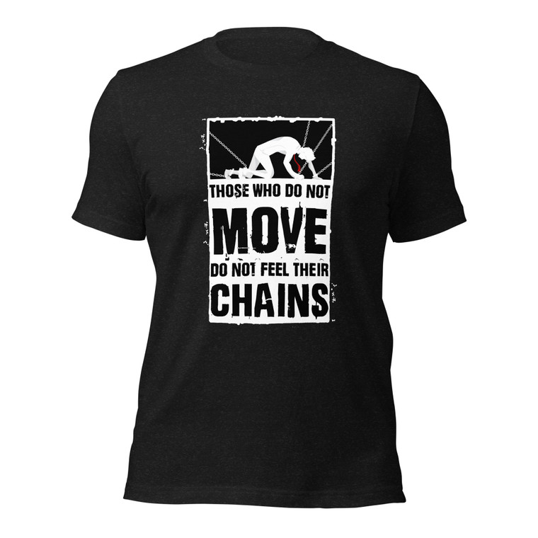 THOSE WHO DO NOT MOVE DO NOT FEEL THEIR CHAINS (blk design)