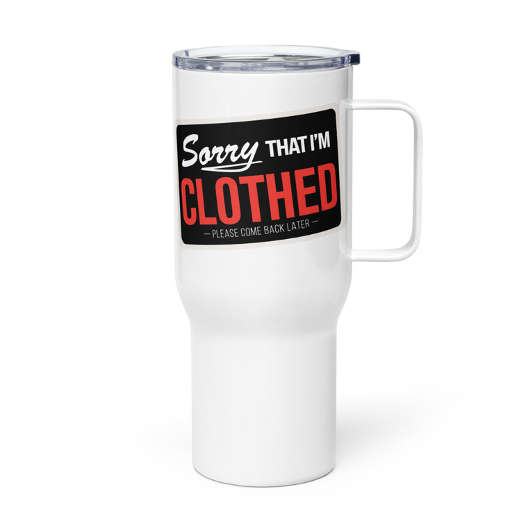 SORRY I'M THAT I'M CLOTHED - PLEASE COME BACK LATER — Metal Tumbler