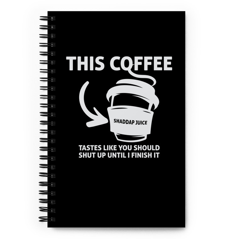 This Coffee Tastes Like You Should Shut Up Until I Finish It — Spiral notebook
