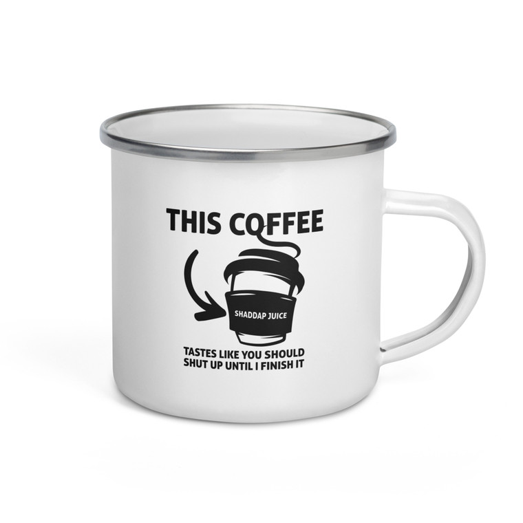 This Coffee Tastes Like You Should Shut Up Until I Finish It — Enamel Mug