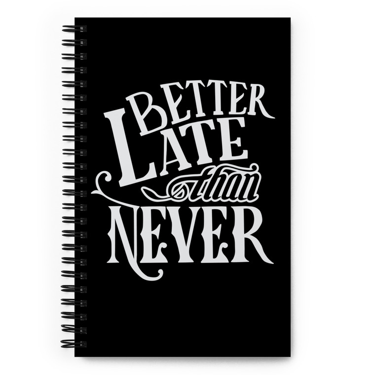BETTER LATE THAN NEVER — Spiral notebook