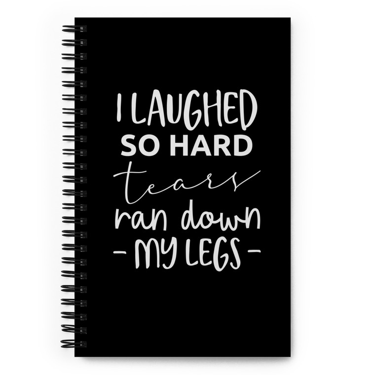 I Laughed So Hard Tears Ran Down My Legs — Spiral notebook