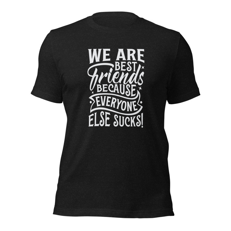 We Are Best Friends Because Everyone Else Sucks (wht design)