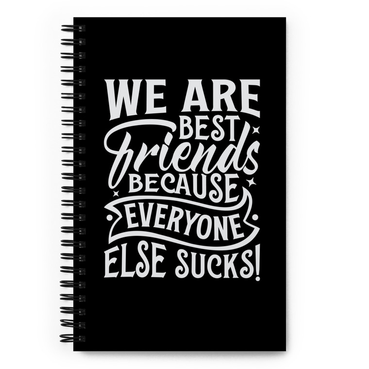 We Are Best Friends Because Everyone Else Sucks — Spiral notebook