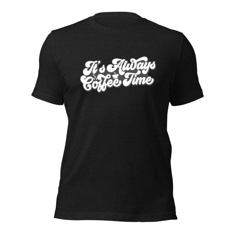 It's Always Coffee Time (dark shirts)