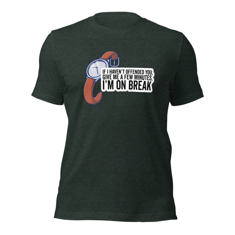 If I haven't Offended You Give Me A Minute I'm On Break