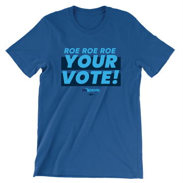 Roe Roe Roe Your Vote (Unisex and Women's Royal Blue Tee)