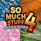 So Much Stuff 4: Bits and Bobs Collector's Edition