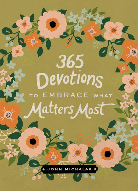 365 Devotions to Embrace What Matters Most: Rediscover Joy and Passion in Your Life (A 365-Day Devotional) 365 Devotions to Embrace What Matters Most: Rediscover Joy and Passion in Your Life (A 365-Day Devotional)