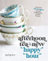 Afternoon Tea is the New Happy Hour by Gail Greco