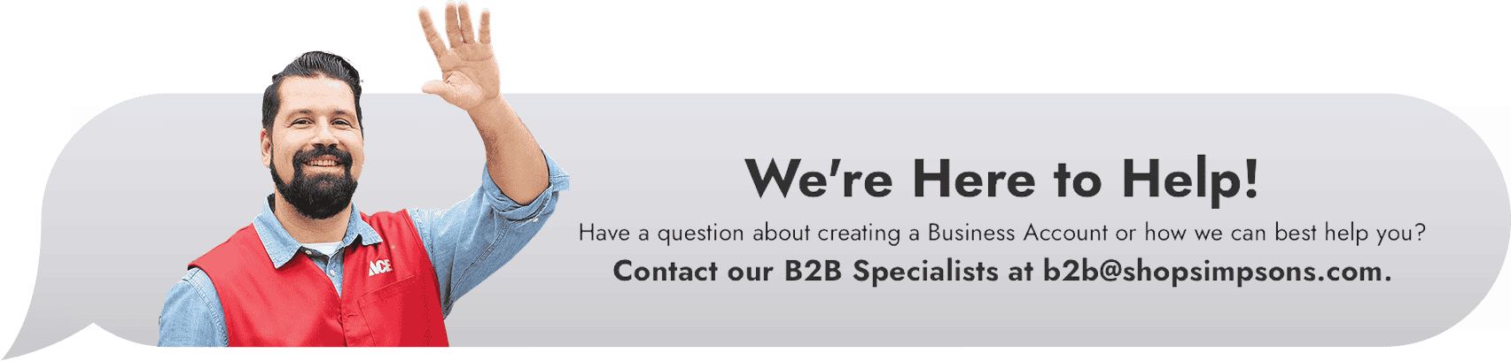 We're Here to Help! Contact us about creating a Business Account