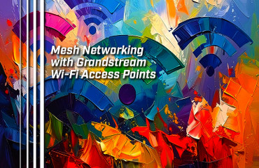 Mesh Networking with Grandstream Wi-Fi Access Points