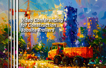 Video Conferencing for Construction Jobsite Trailers