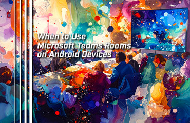When to Use Microsoft Teams Rooms on Android Devices