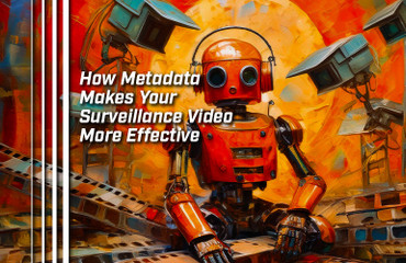 How Metadata Makes Your Surveillance Video More Effective