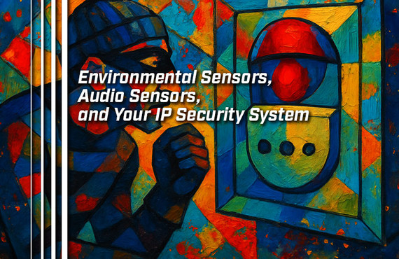 Environmental Sensors, Audio Sensors, and Your IP Security System