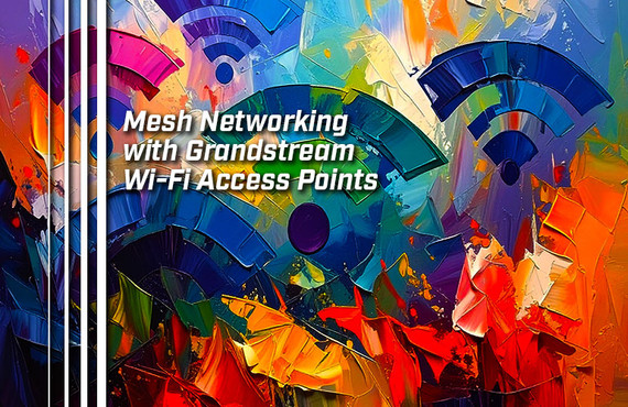 Mesh Networking with Grandstream Wi-Fi Access Points