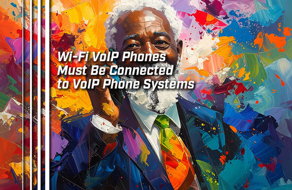 Wi-Fi VoIP Phones Must Be Connected to VoIP Phone Systems