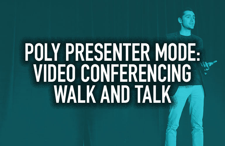 Poly Presenter Mode: Video Conferencing Walk and Talk
