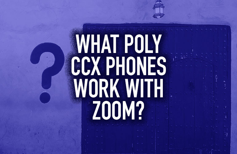 What Poly CCX Phones Work with Zoom?