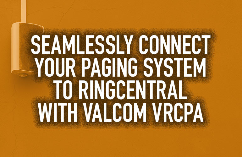 Seamlessly Connect Your Paging System to RingCentral with Valcom VRCPA Seamlessly Connect Your Paging System to RingCentral with Valcom VRCPA