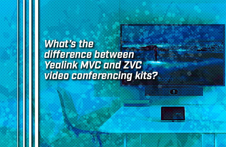What’s the difference between Yealink MVC and ZVC video conferencing kits? What’s the difference between Yealink MVC and ZVC video conferencing kits?