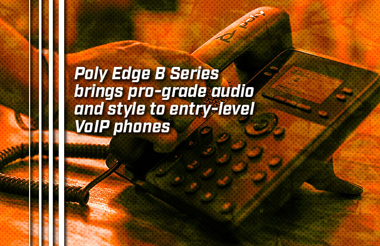 Poly Edge B Series brings pro-grade audio and style to entry-level VoIP phones