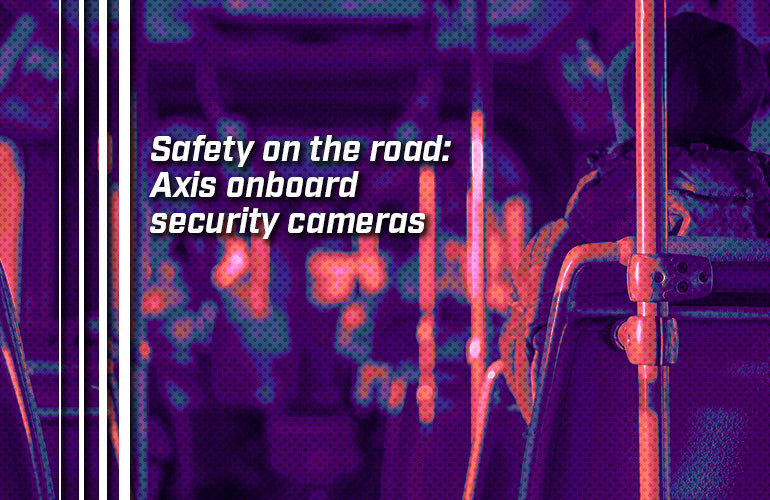 Safety on the road: Axis onboard security cameras