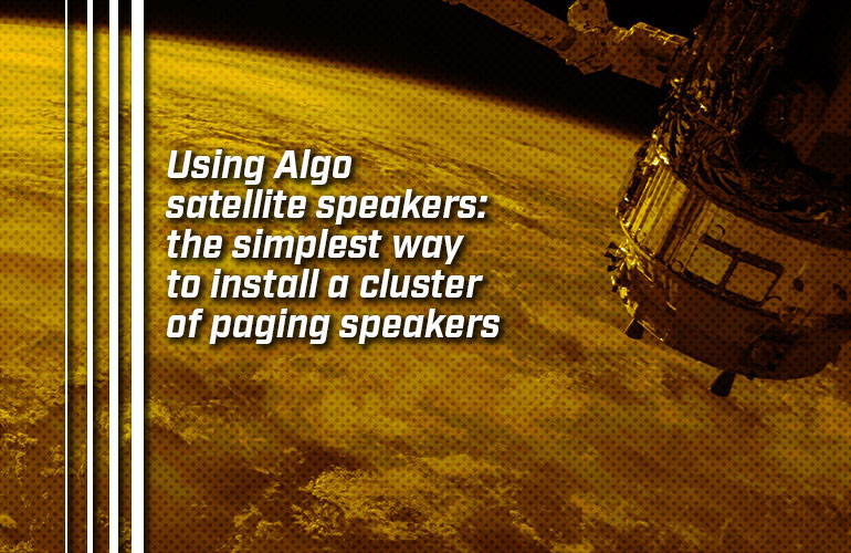 Using Algo satellite speakers: the simplest way to install a cluster of paging speakers 