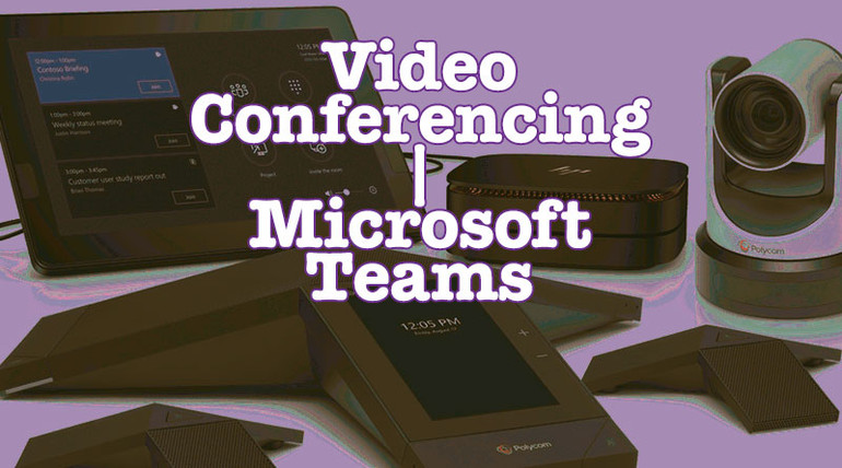 Video Conferencing with Microsoft Teams Video Conferencing with Microsoft Teams
