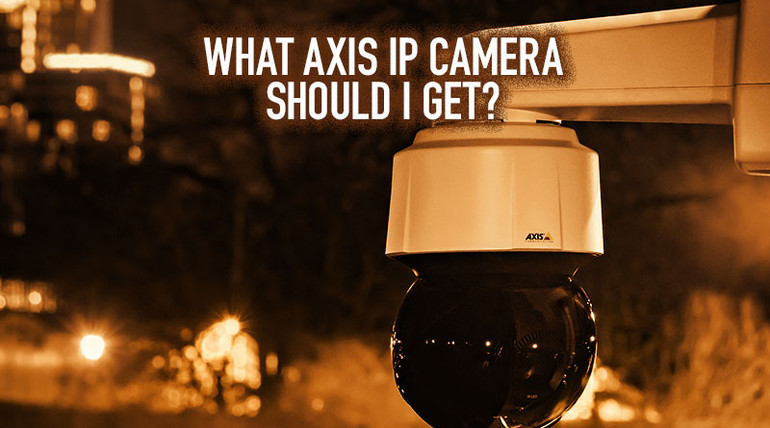 What Axis Camera Should I Get?