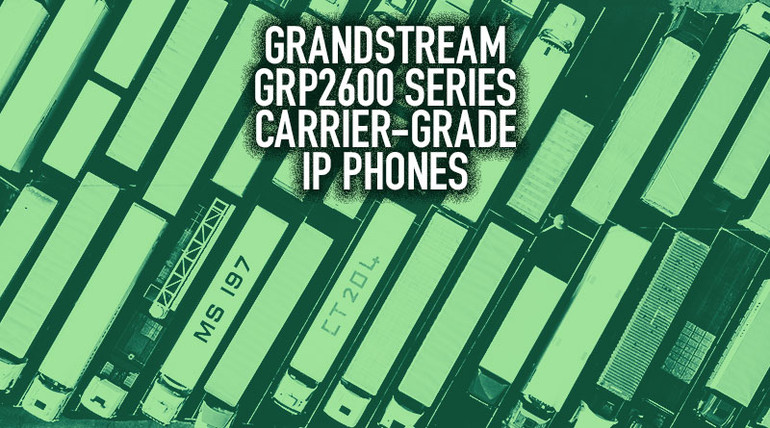 Meet the New Grandstream Carrier-Grade GRP2600 Series IP Phones
