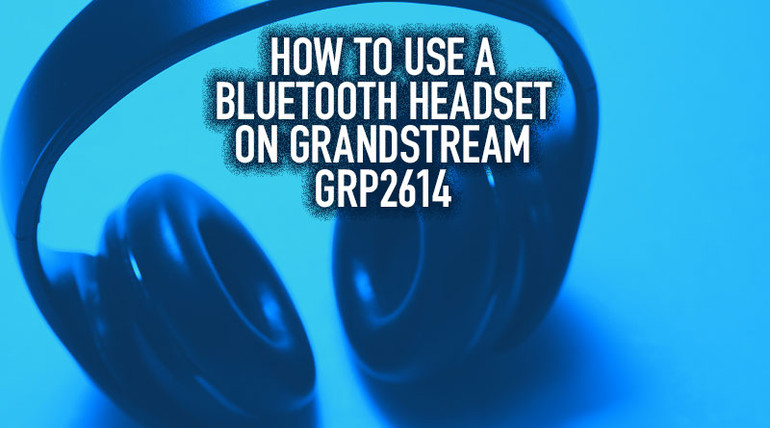 How to Use a Bluetooth Headset on Grandstream GRP2614